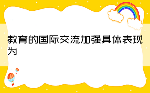 教育的国际交流加强具体表现为