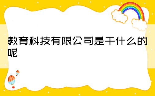 教育科技有限公司是干什么的呢